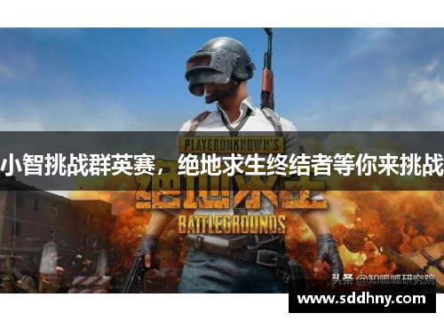 小智挑战群英赛，绝地求生终结者等你来挑战